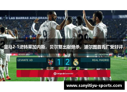 皇马2-1逆转莱加内斯，贝尔复出献绝杀，波尔图首秀广受好评
